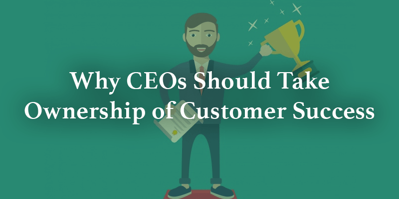 Why CEOs Should Take Ownership of Customer Success Image